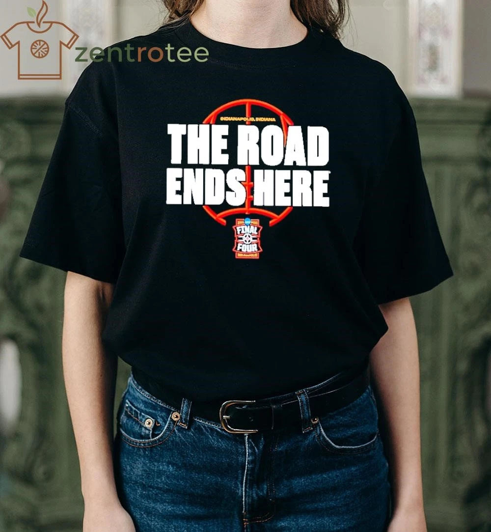The Road Ends Here 2026 NCAA Men’s Basketball Tournament March Madness Final Four shirt
