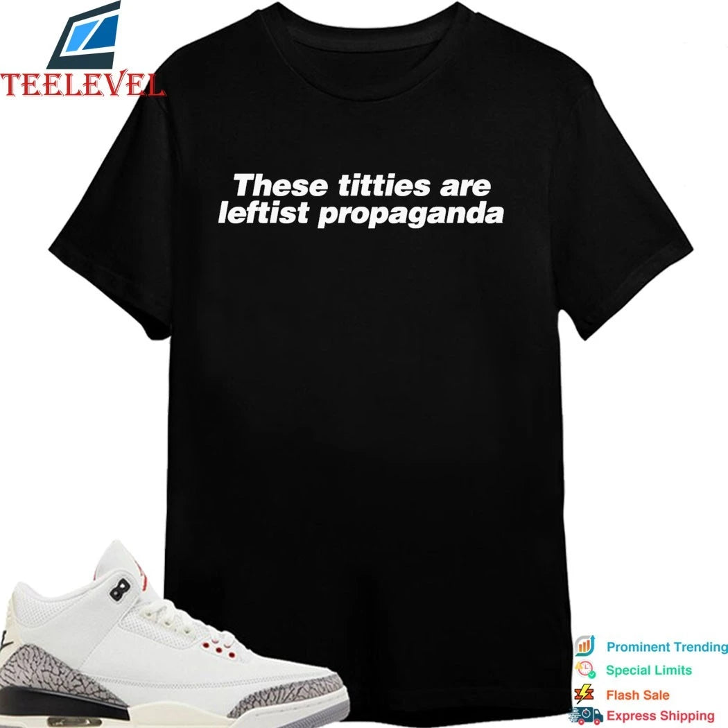 These Titties Are Leftist Propaganda Shirts