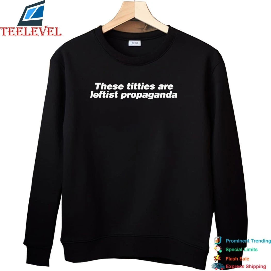 These Titties Are Leftist Propaganda Shirts