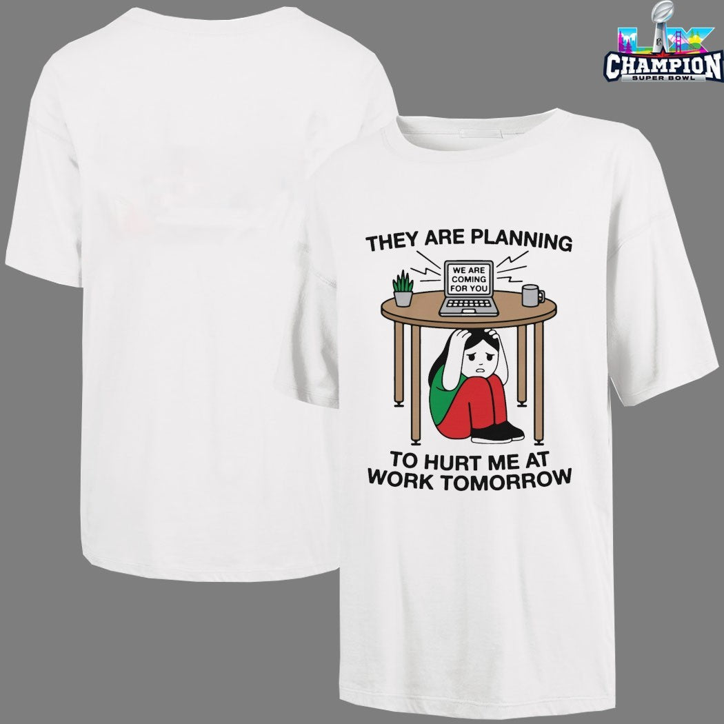 They Are Planning To Hurt Me At Work Tomorrow We Are Coming For You T-shirts