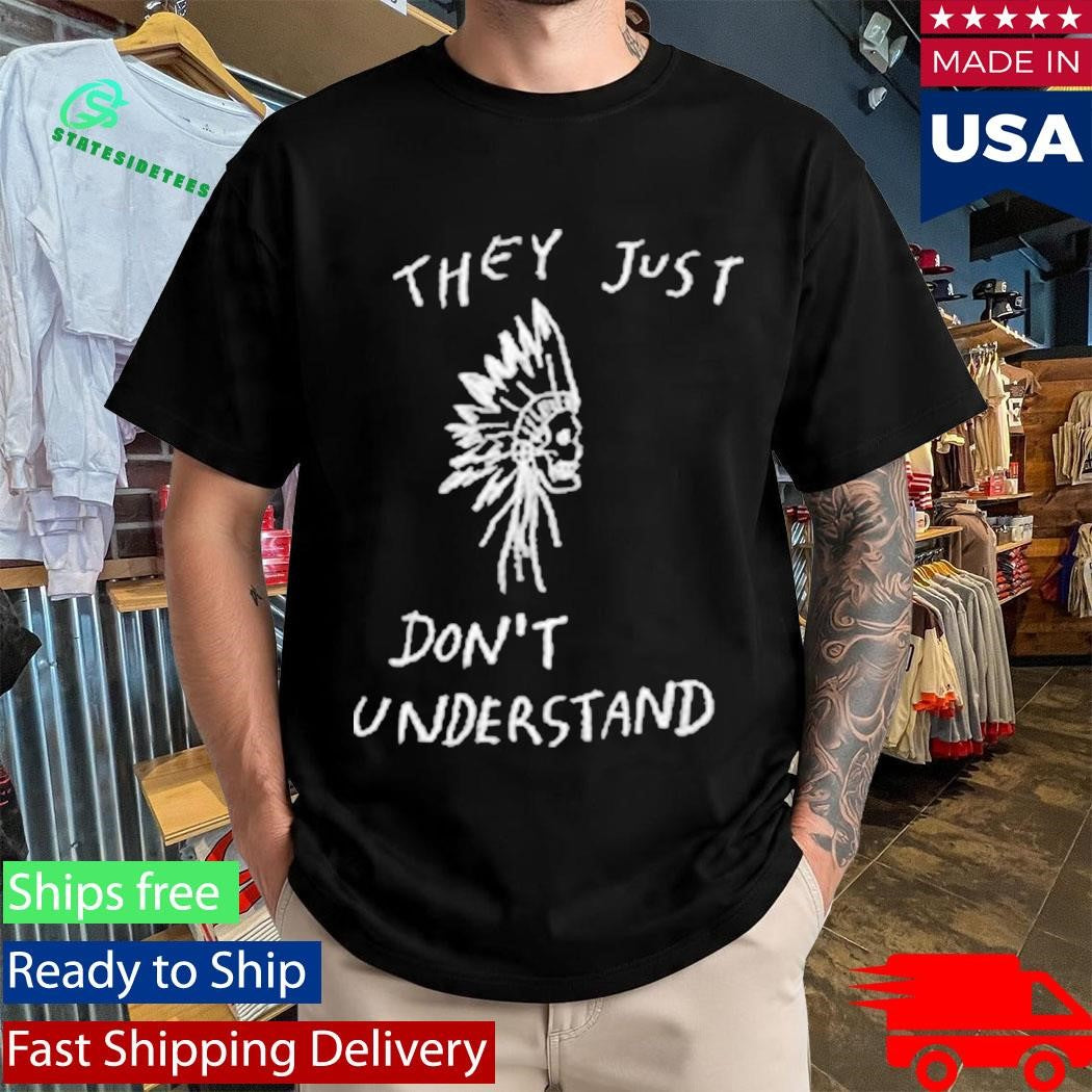 They Just Don’t Don’t Understand Shirt