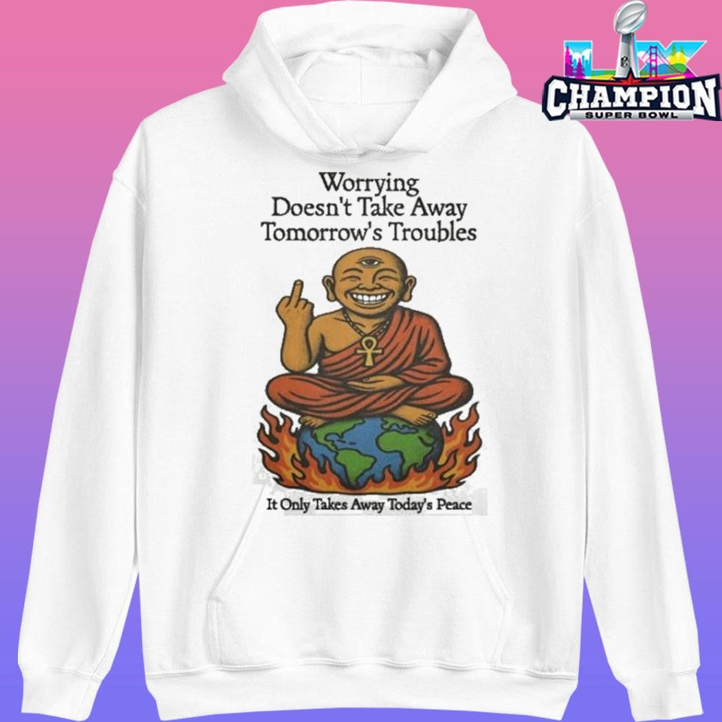 Third Eye Kingdom Worrying Doesn’t Take Away Tomorrow’s Troubles Shirt