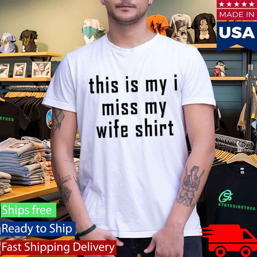 This Is My I Miss My Wife Shirt