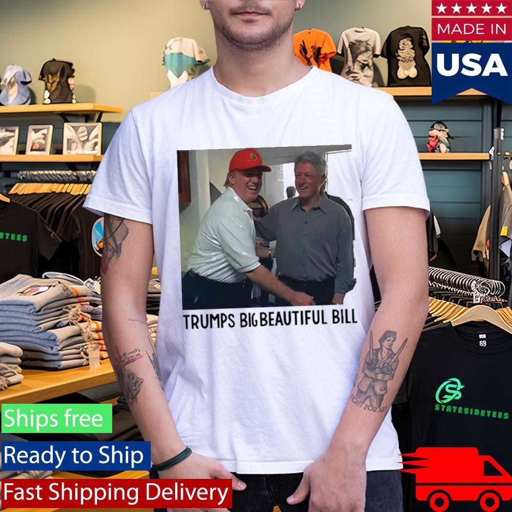 Trump’s Big Beautiful Bill Clinton Shirt