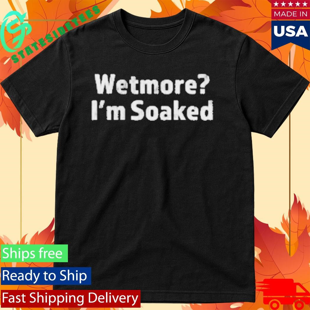 Tucker Wetmore I’m Soaked Shirt