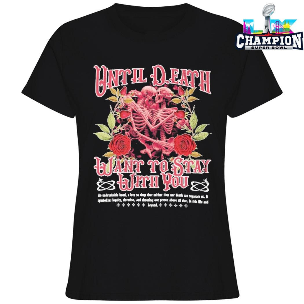Until Death Want To Stay With You Shirt