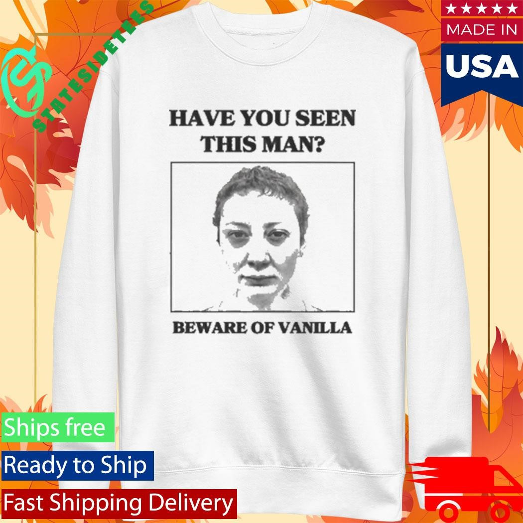 Vanilla Mace Beware of Vanilla Have You Seen This Man Shirt