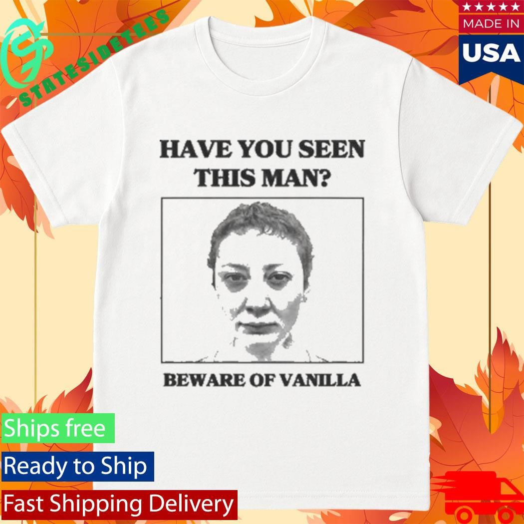 Vanilla Mace Beware of Vanilla Have You Seen This Man Shirt