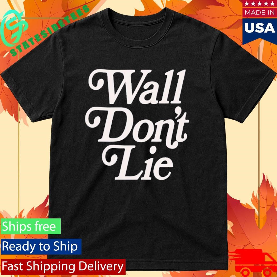 Wall Don’t Lie Shirt