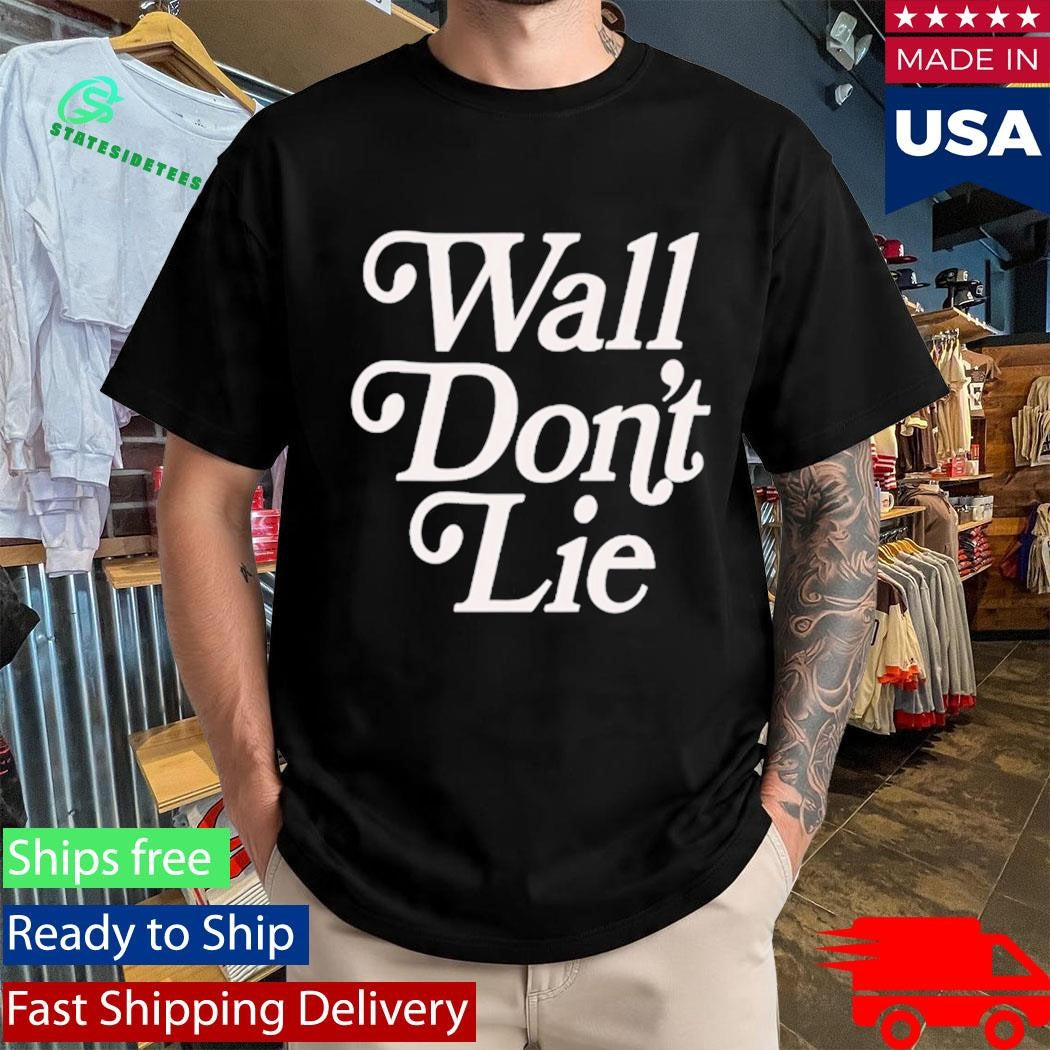 Wall Don’t Lie Shirt