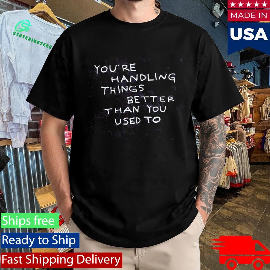 Were Not Really Strangers Handling Things Better Shirt