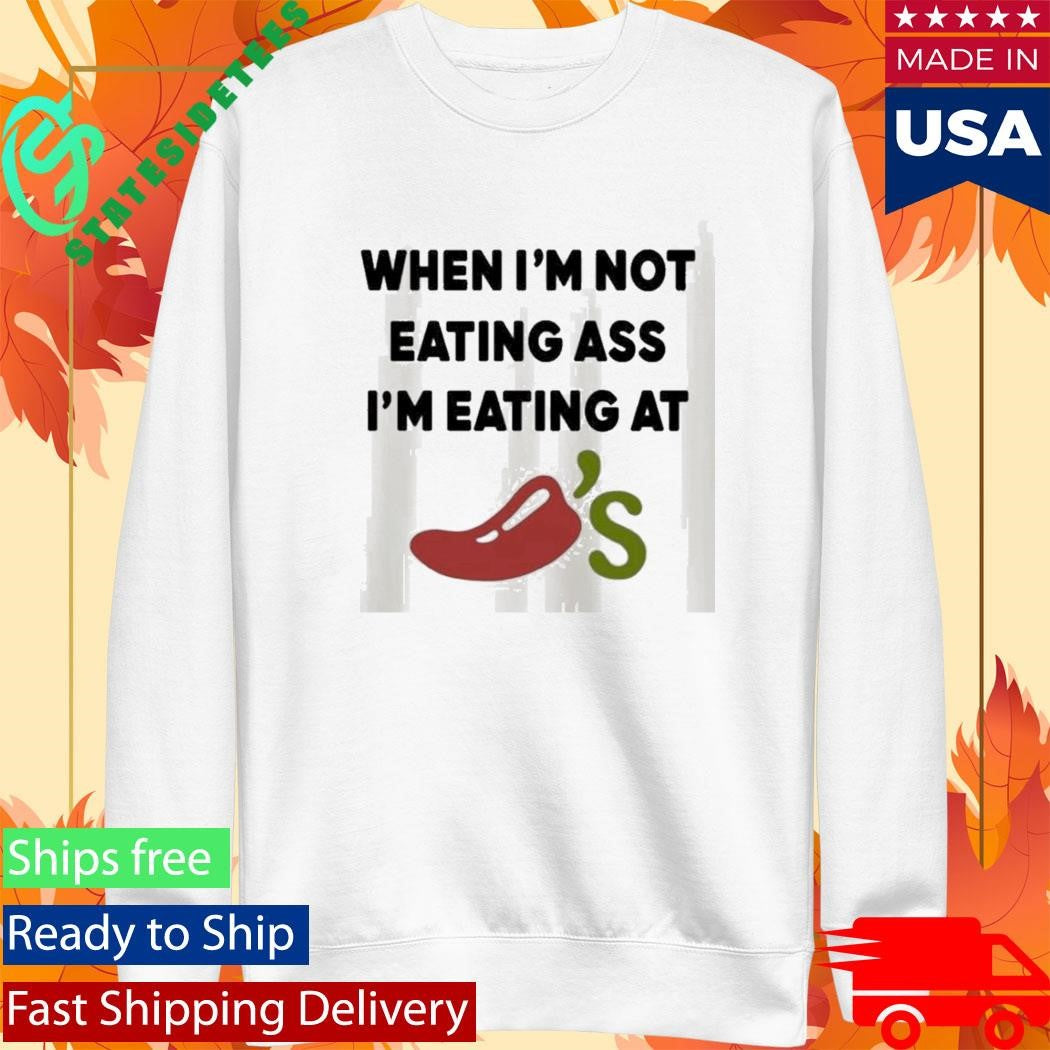 When Im Not Eating Ass Im Eating At Chilis Shirt