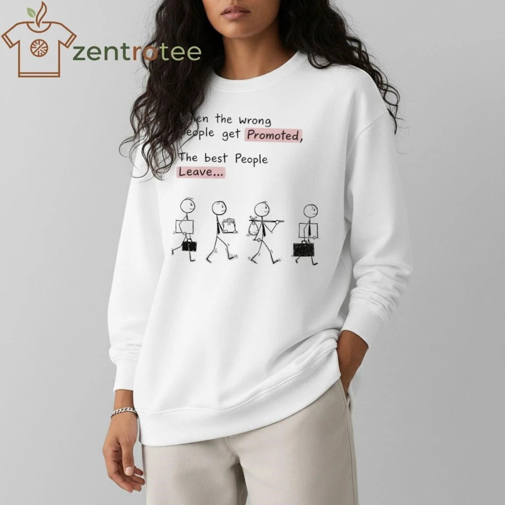 When the wrong people get promoted The best people leave tee