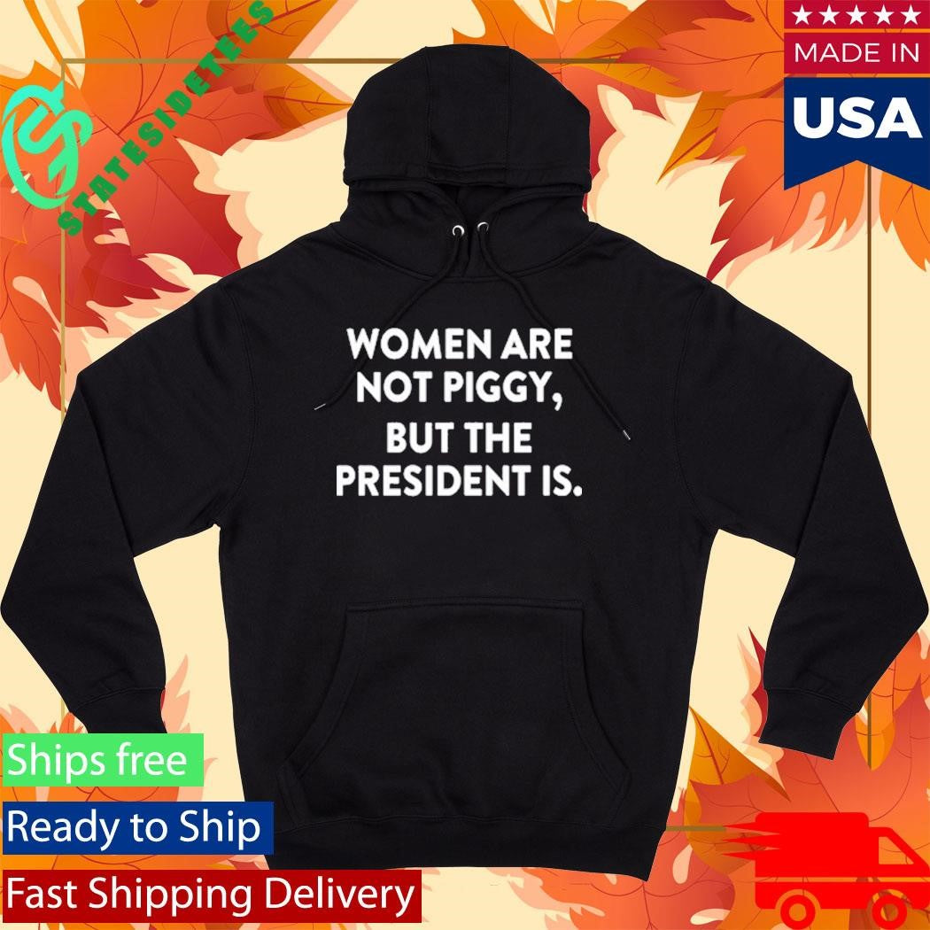 Women Are Not Piggy But The President Is Shirt