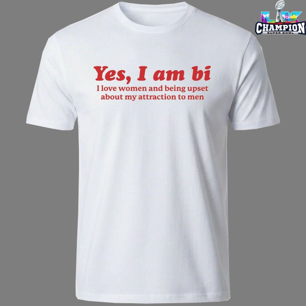 Yes, I Am Bi I Love Women And Being Upset About My Attraction To Men T-shirts