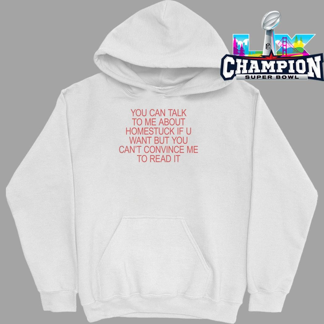 You Can Talk To Me About Homestuck If You Want But You Can’t Convince Me To Read It Shirt