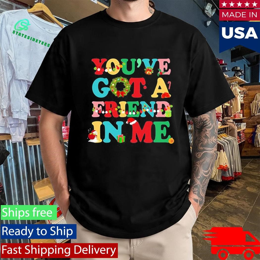 You’ve Got a Friend in Me Christmas Shirt