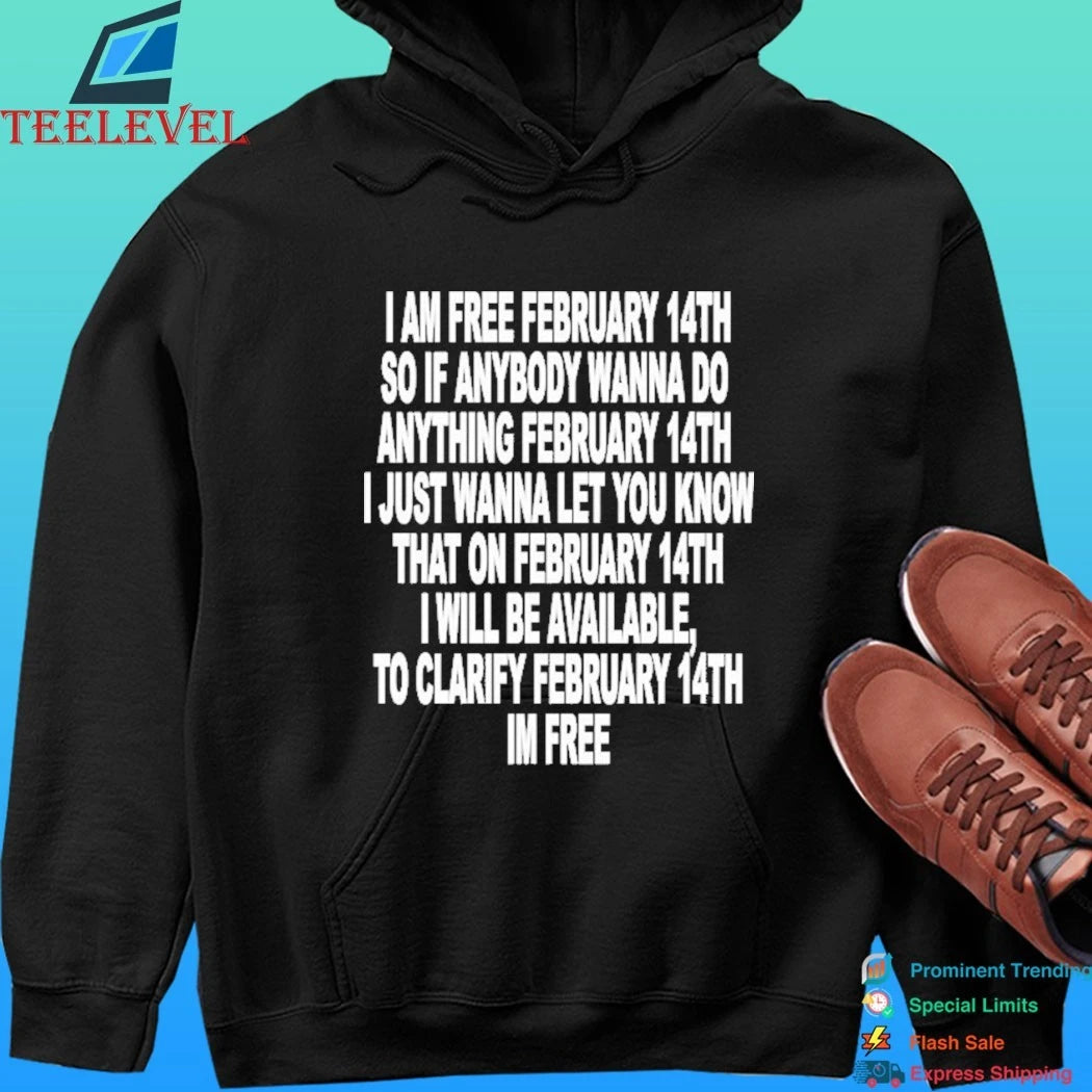 I Am Free February 14th So If Anybody Wanna Do Anything February 14th I Just Wanna Let You Know That On February 14th I Will Be Available To Clarify Im Free Shirt