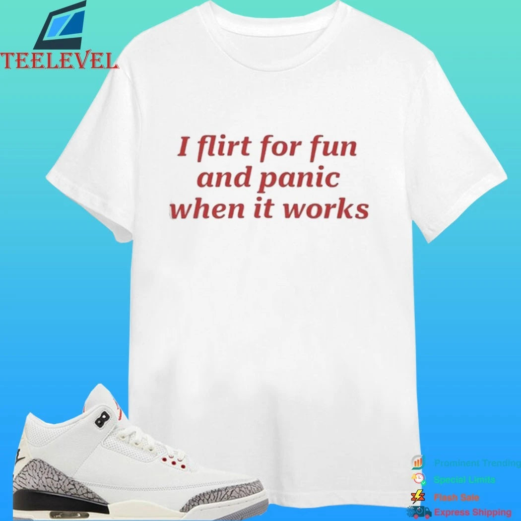 I Flirt For Fun And Panic When It Work Shirt