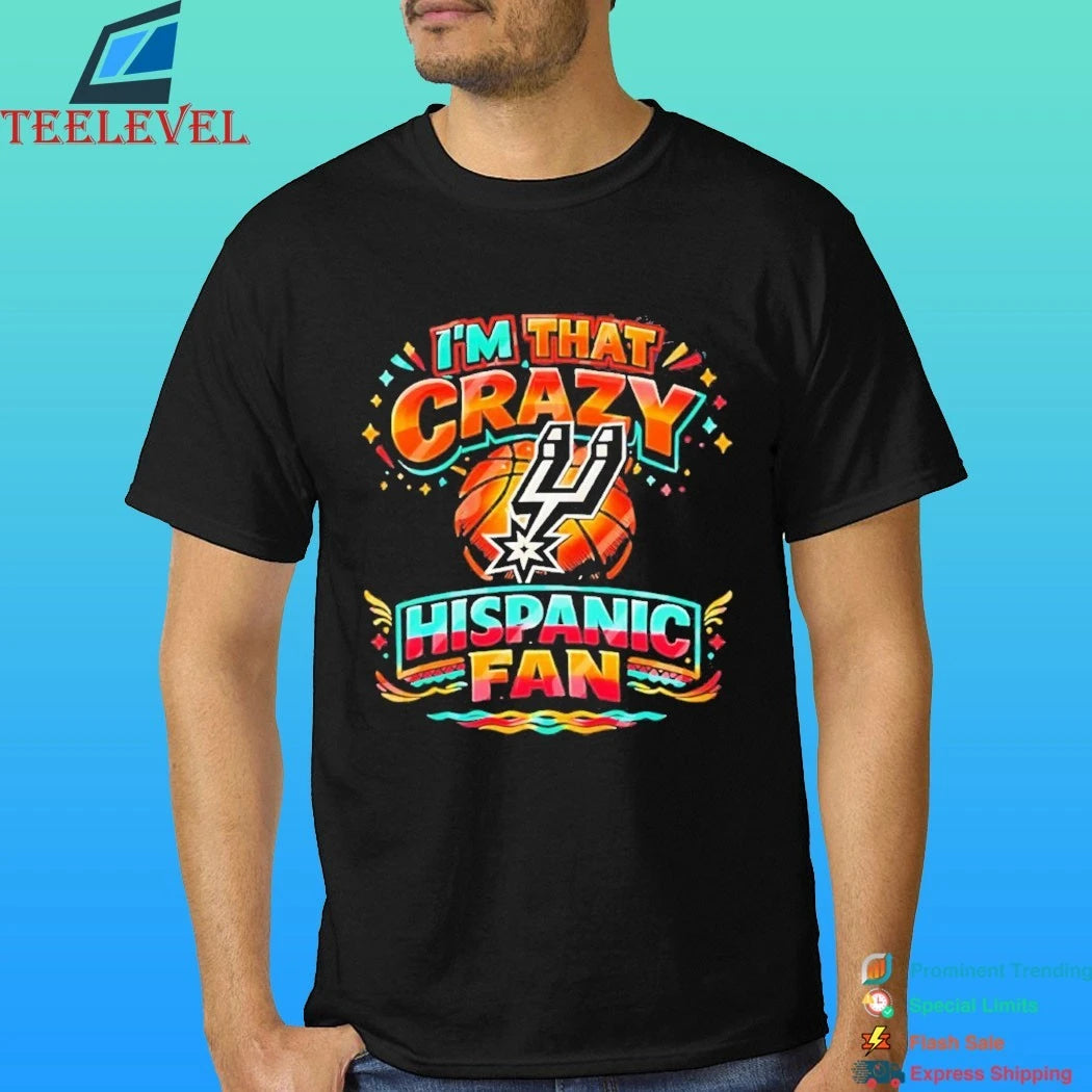 I’m That Crazy Hispanic Fan San Antonio Spurs Shirt