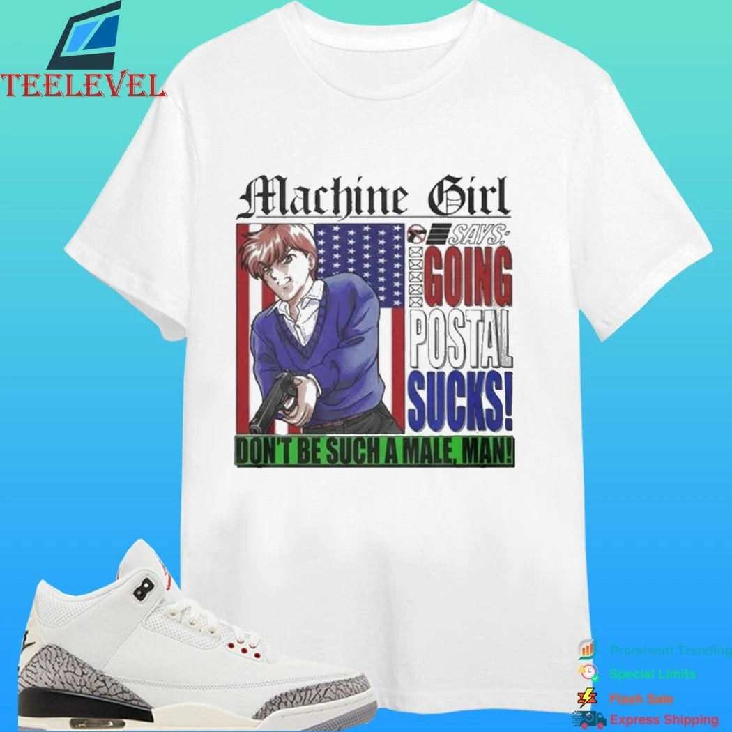 Machine Girl Says Going Postal Sucks Don’t Be Suck A Male Man Shirt