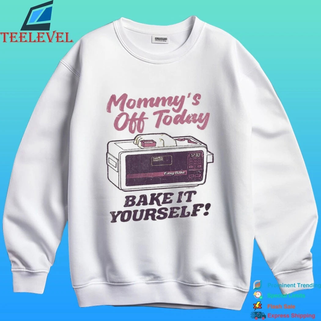 Mommy’s Off Today Bake It Yourself Easy Bake Oven Shirt