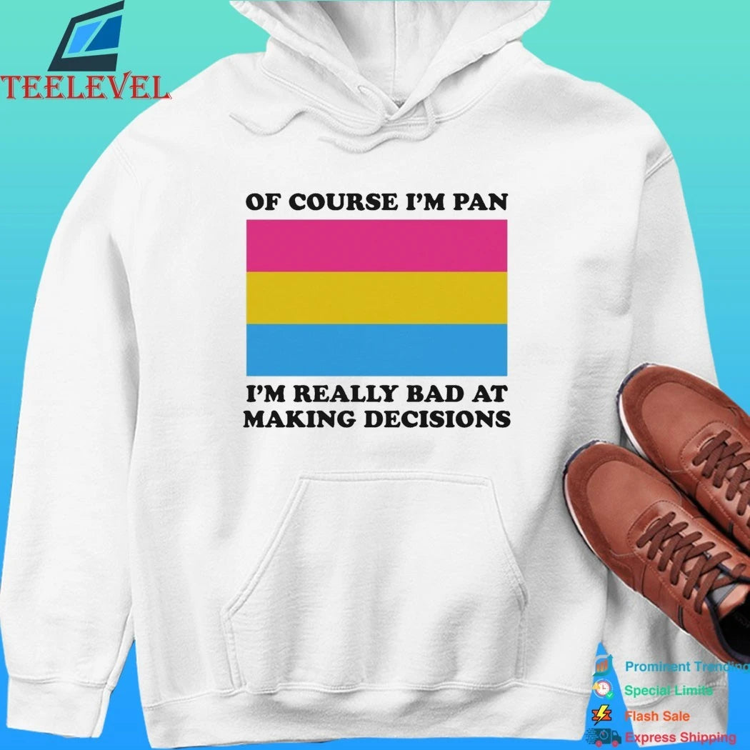 Of Course I’m Pan Pansexual I’m Really Bad At Making Decisions Shirt