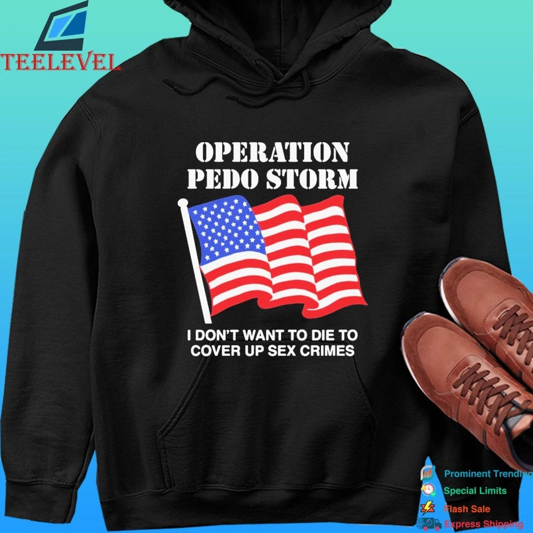 Operation Pedo Storm I Don’t Want To Die To Cover Up Crimes Shirt