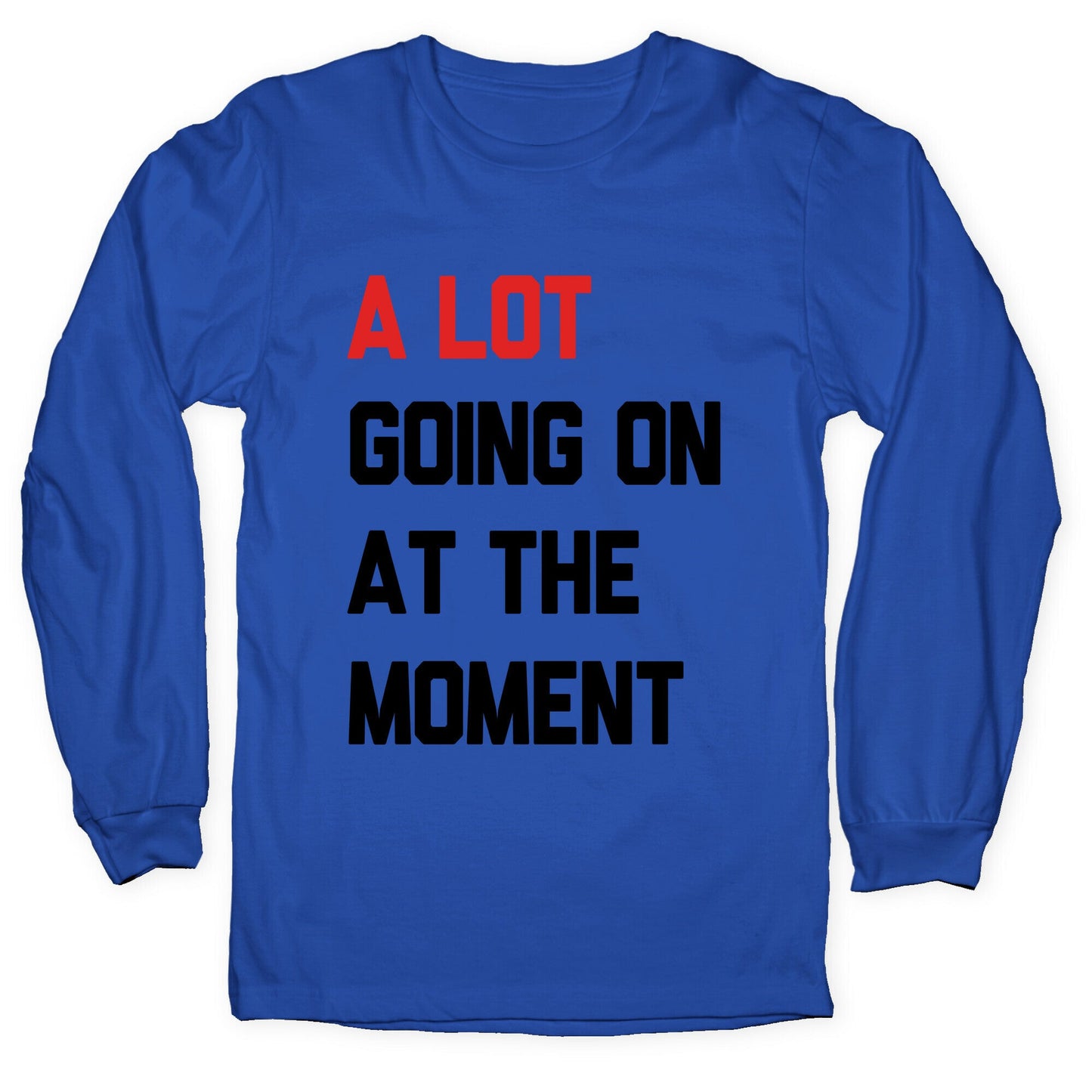 A Lot Going On At The Moment Longsleeve Tee