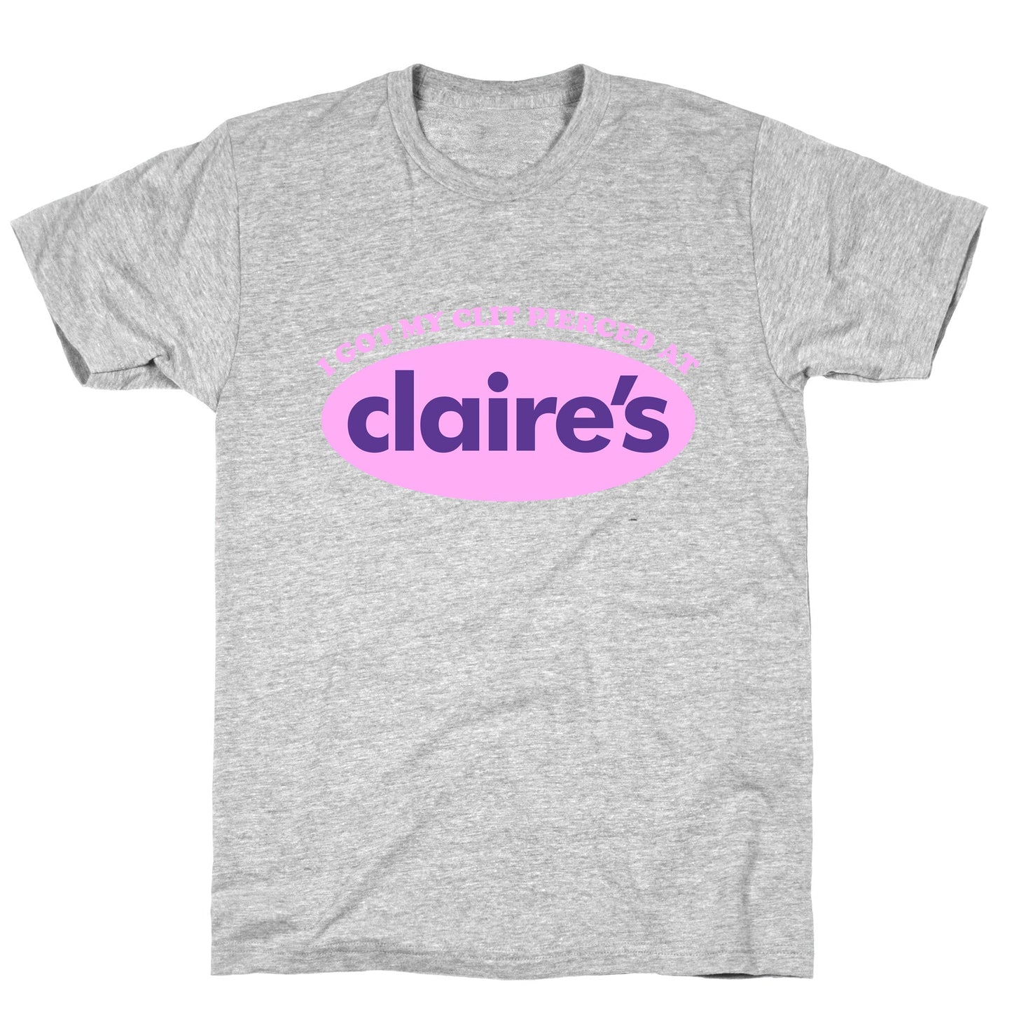I Got My Clit Pierced At Claires T-Shirt