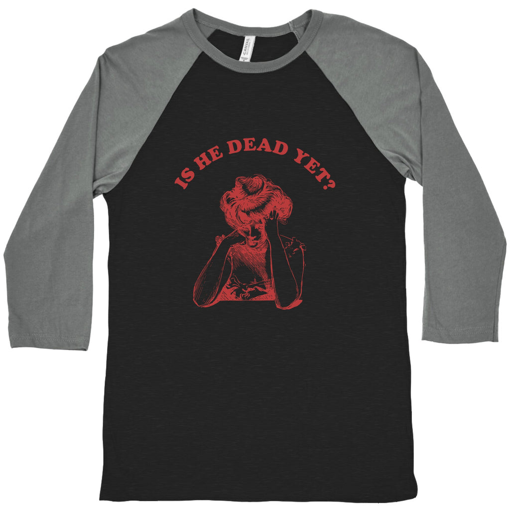 Is He Dead Yet Baseball Tee