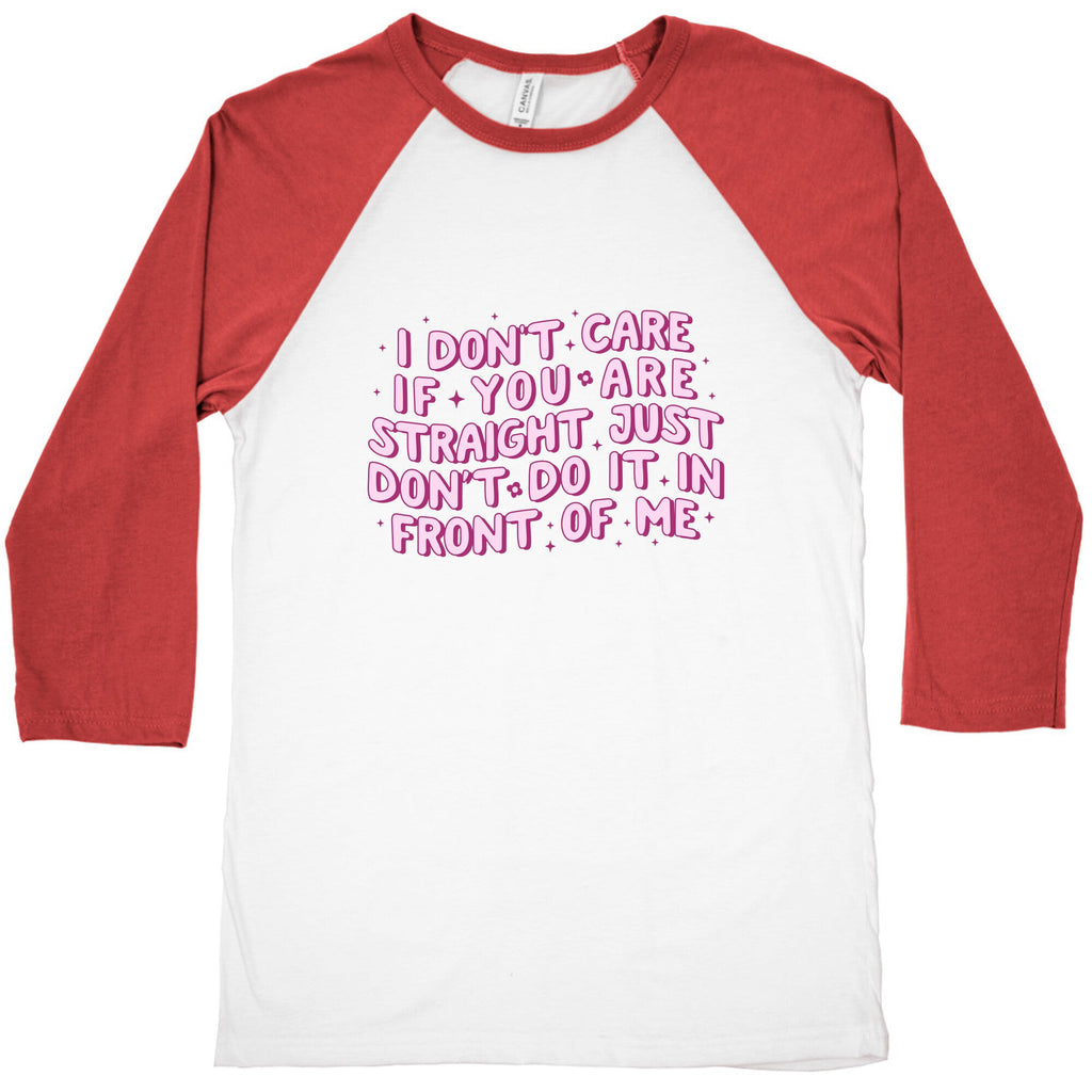 I Dont Care If You Are Straight Baseball Tee