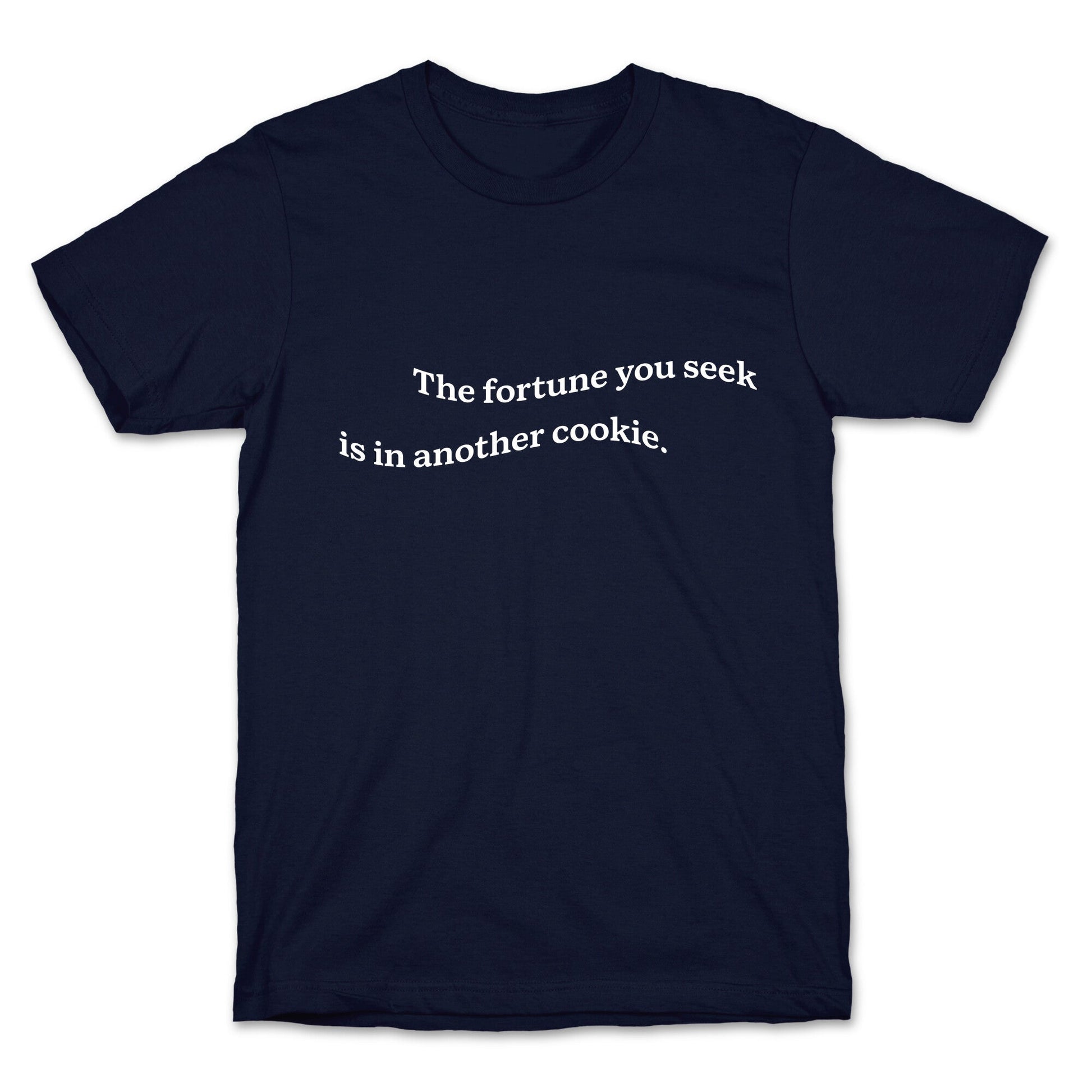 The Fortune You Seek is in Another Cookie T-Shirt
