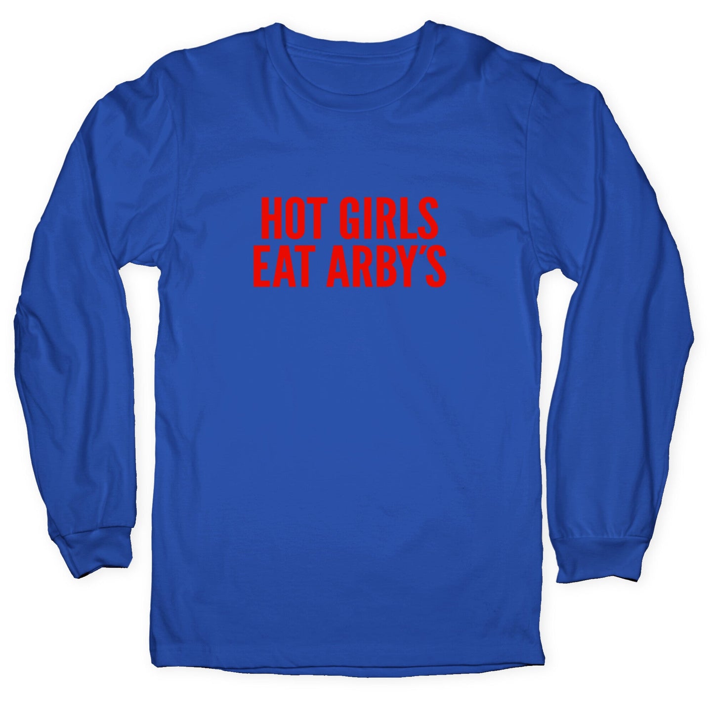 Hot Girls Eat Arbys Longsleeve Tee