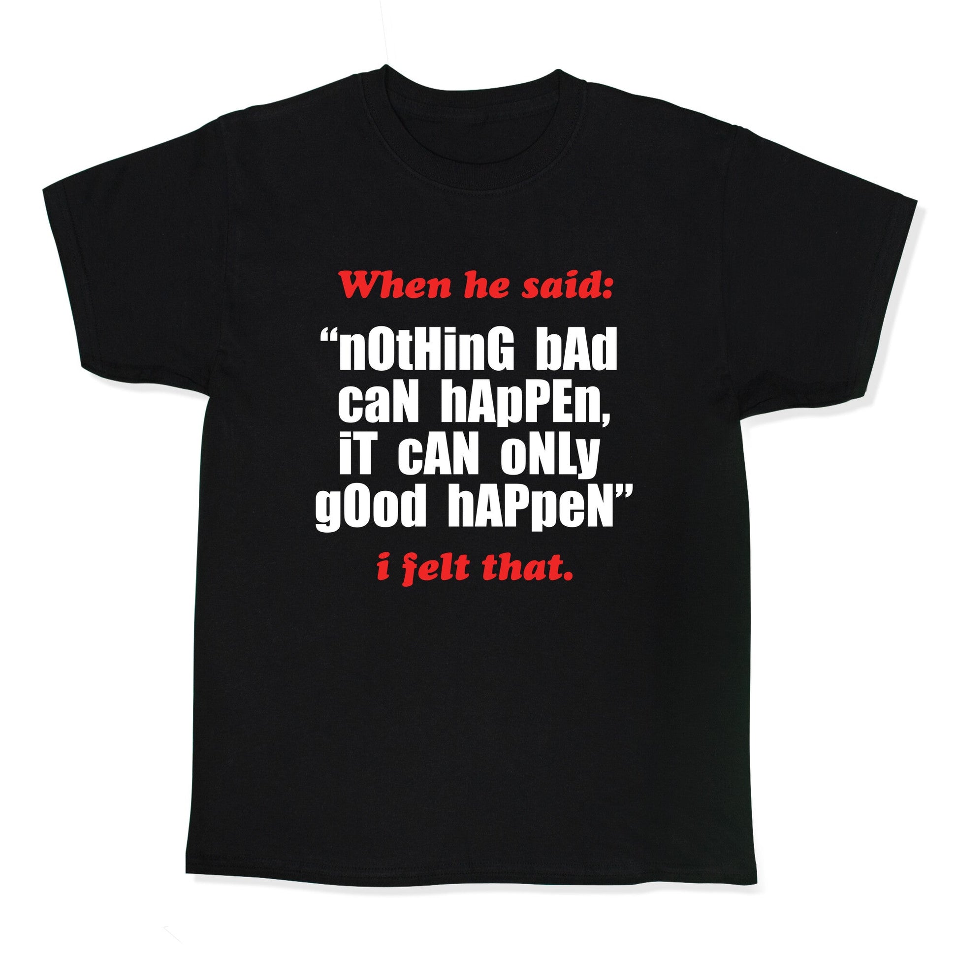 Nothing Bad Can Happen It Can Only Good Happen Kids Tee