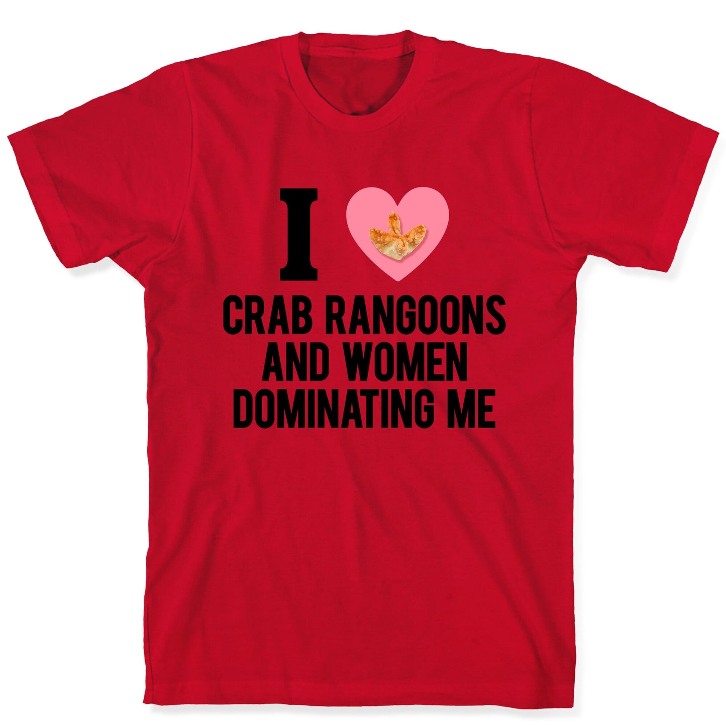 I Love Crab Rangoons and Women Dominating Me T-Shirt