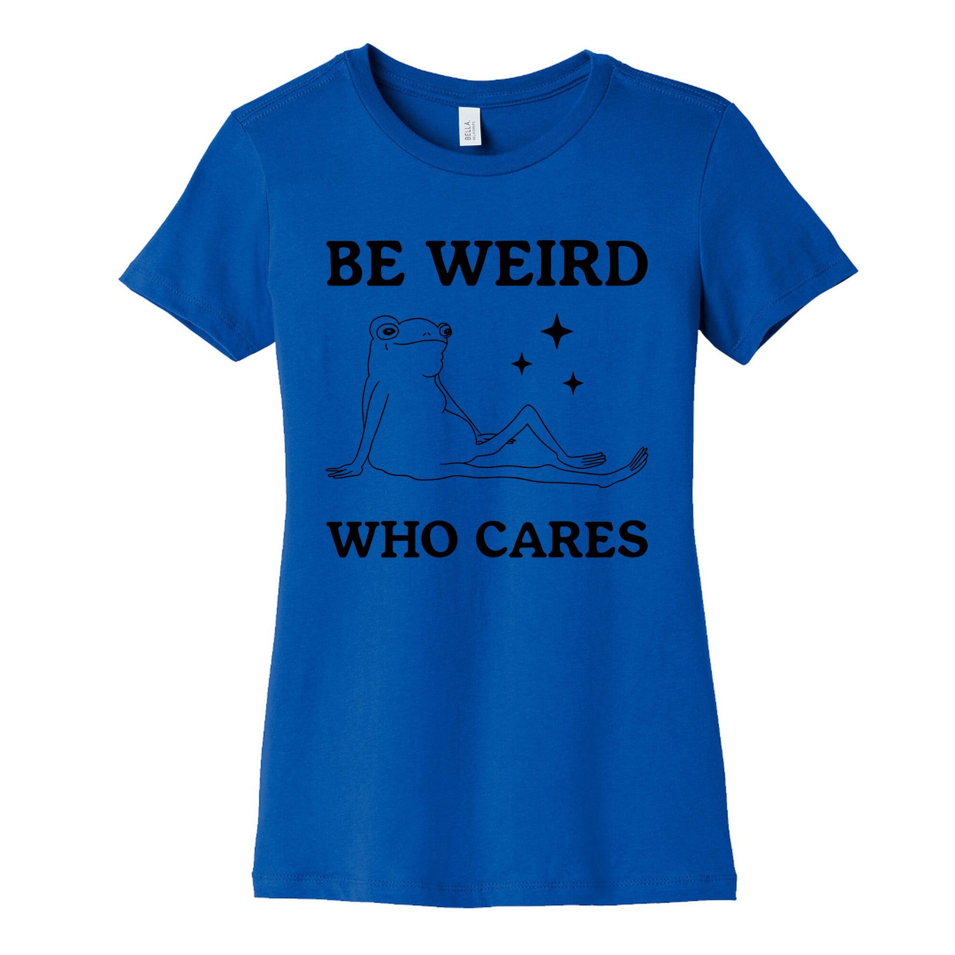 Be Weird Who Cares Womens Cotton Tee