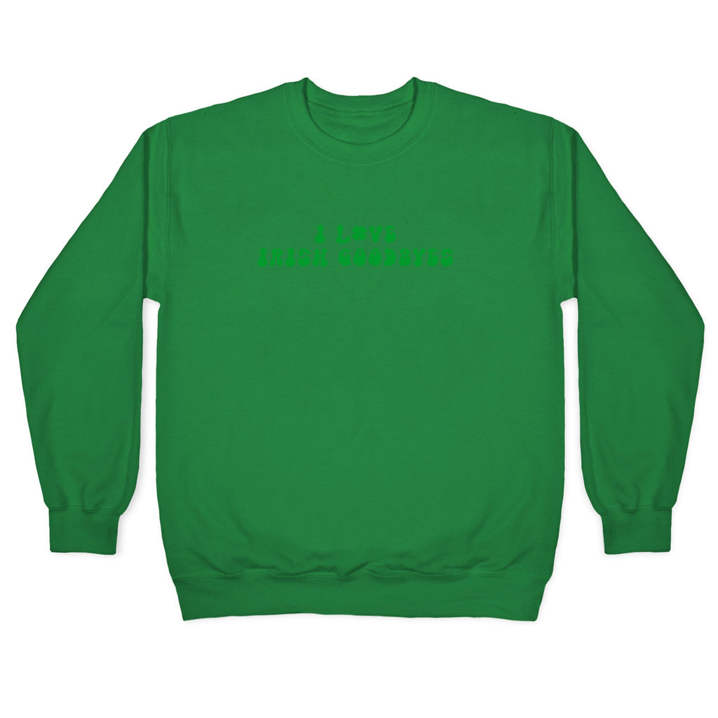 I Love Irish Goodbyes Crewneck Sweatshirt