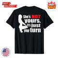 Funny She Is Not Yours It Is Just Your Turn Graphic T-Shirt, UNISEX Tee Inspired