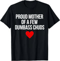Proud Mother of A Few Dumbass Chuds Funny Quote T-Shirt