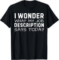 Funny Saying Wonder What My Job Description Says Today Gag T-Shirt