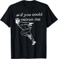 As if you could outrun me funny design T-Shirt unisex T-Shirt