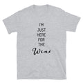 I'M JUST HERE FOR THE WINE - Short-Sleeve Unisex T-Shirt