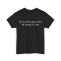 If Paul were Here We'd Be Getting A Letter Sarcastic Quote Women Men T-Shirt