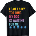 I Can't Stay Too Long My Dog Is Waiting For Me Dog Lovers Gift Unisex T-Shirt