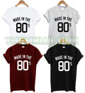 MADE IN THE 80'S T SHIRT FASHION QUOTE PRESENT GIFT CLASSIC RARE UNISEX ALL COLO