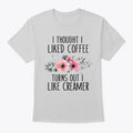 I Liked Coffee Turns Out Like Creamer T-Shirt Made in the USA Size S to 5XL