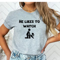 He Likes to Watch Funny Adult Humor Novelty T-Shirt
