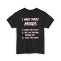 I Have Three Moods Funny Sarcastic Quote | Edgy Adult Humor Unisex shirt