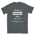That's a Horrible Idea. What Time? Funny shirt for wine lovers.